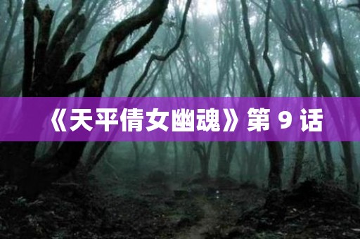 《天平倩女幽魂》第 9 话 日本恐怖故事