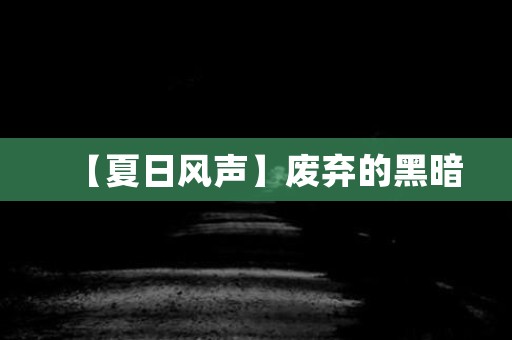 【夏日风声】废弃的黑暗 日本恐怖故事
