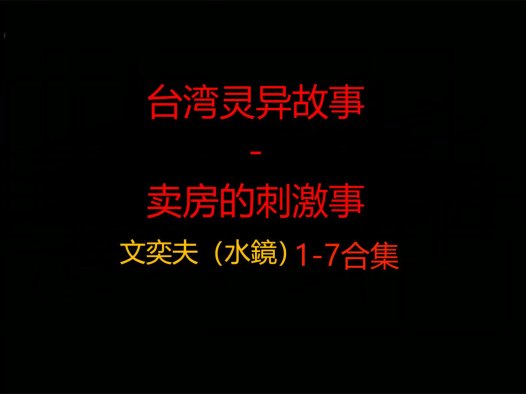 台湾灵异故事 – 卖房的刺激事 1-7合集 一个多小时