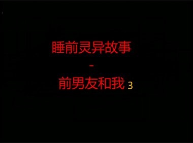 睡前灵异故事 – 前男友和我的灵异故事3