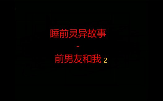 睡前灵异故事 – 前男友和我的故事2