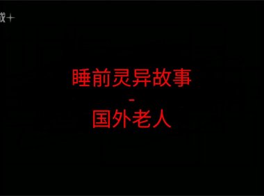 睡前灵异故事 – 前男友和我7 国外老人