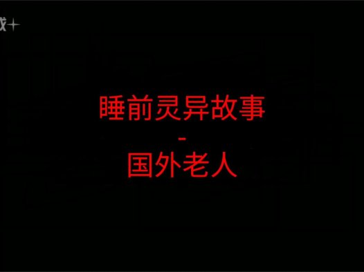 睡前灵异故事 – 前男友和我7 国外老人