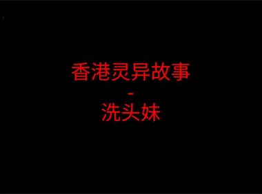 香港灵异故事 – 洗头妹