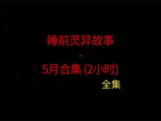 睡前灵异故事 – 26年5月合集 听着灵异恐怖小故事睡觉 5月份合集全集~ 内容纯属虚构，仅供娱乐 | 分享不同地区的短篇灵异故事，总有你喜欢的灵异鬼故事，非常