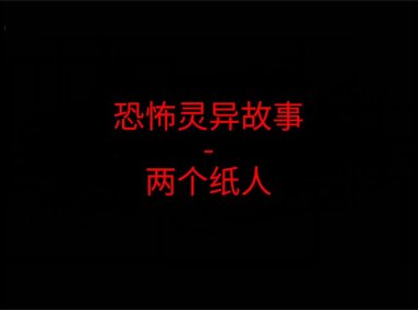 恐怖灵异故事 – 两个纸人