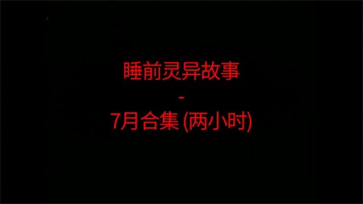 睡前恐怖灵异故事 – 26年7月合集 听着灵恐怖小故事睡觉