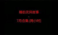 睡前恐怖灵异故事 – 26年7月合集 听着灵恐怖小故事睡觉