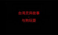 台湾灵异故事 – 与狗玩耍