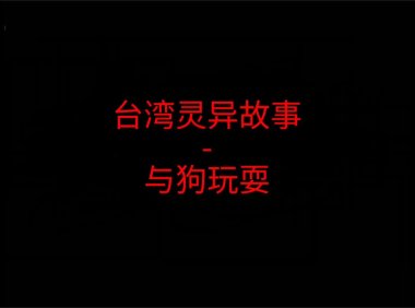 台湾灵异故事 – 与狗玩耍