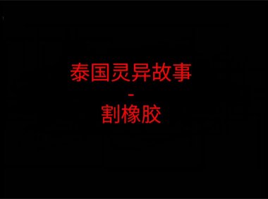 泰国灵异故事 – 割橡胶