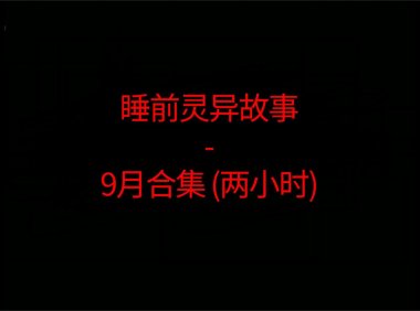 睡前恐怖灵异故事 – 26年9月合集 听着恐怖小故事睡觉