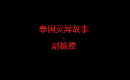 泰国灵异故事 – 割橡胶