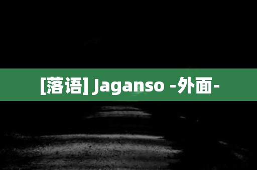 [落语] Jaganso -外面- 日本恐怖故事