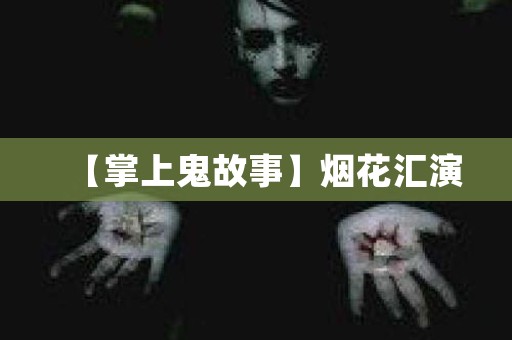 【掌上鬼故事】烟花汇演 日本恐怖故事