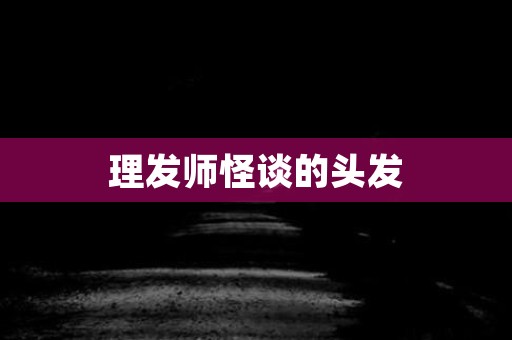 理发师怪谈的头发 都市故事