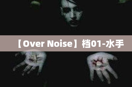 【Over Noise】档01-水手 日本恐怖故事