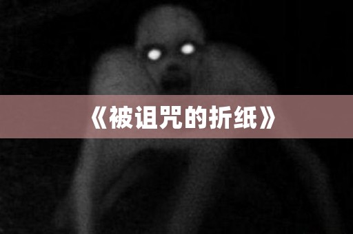 《被诅咒的折纸》 日本恐怖故事