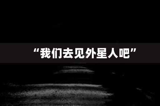 “我们去见外星人吧” 日本恐怖故事