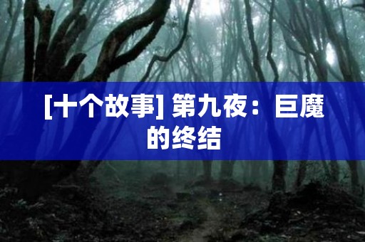 [十个故事] 第九夜：巨魔的终结 日本恐怖故事