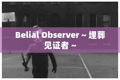 Belial Observer ~ 埋葬见证者 ~ 日本恐怖故事