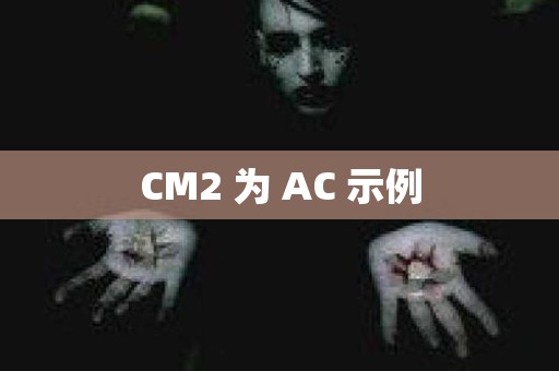 CM2 为 AC 示例