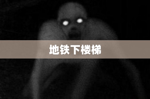 地铁下楼梯 日本恐怖故事