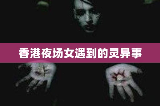 香港夜场女遇到的灵异事