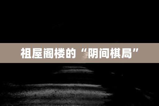 祖屋阁楼的“阴间棋局”